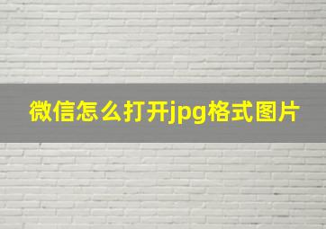 微信怎么打开jpg格式图片