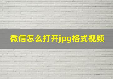 微信怎么打开jpg格式视频