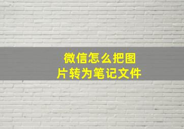 微信怎么把图片转为笔记文件