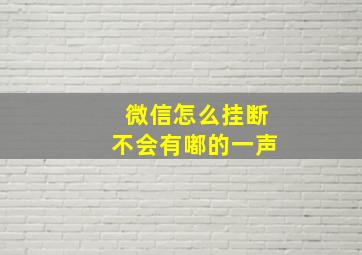 微信怎么挂断不会有嘟的一声