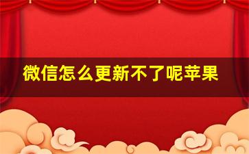 微信怎么更新不了呢苹果