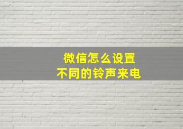 微信怎么设置不同的铃声来电