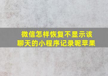 微信怎样恢复不显示该聊天的小程序记录呢苹果