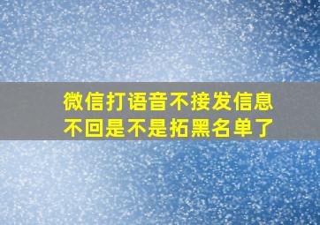 微信打语音不接发信息不回是不是拓黑名单了