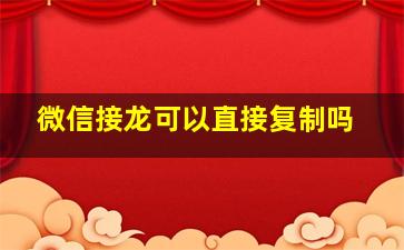 微信接龙可以直接复制吗