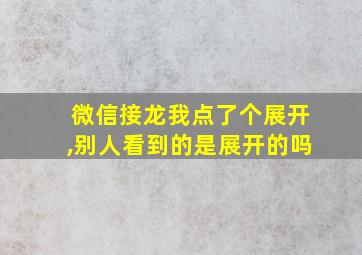 微信接龙我点了个展开,别人看到的是展开的吗