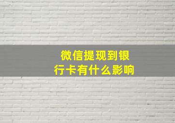 微信提现到银行卡有什么影响