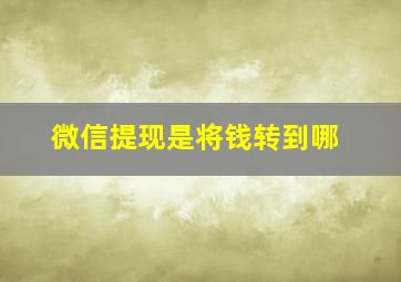 微信提现是将钱转到哪