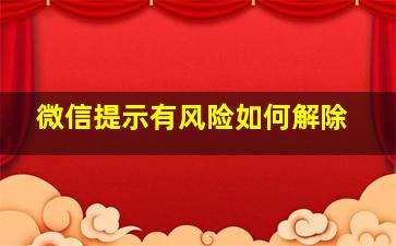 微信提示有风险如何解除