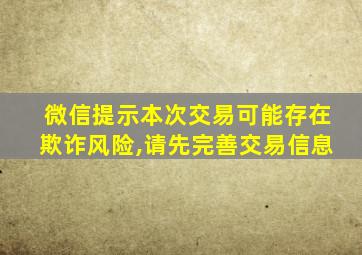 微信提示本次交易可能存在欺诈风险,请先完善交易信息