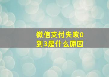 微信支付失败0到3是什么原因