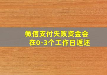 微信支付失败资金会在0-3个工作日返还