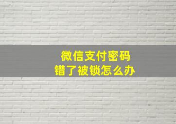 微信支付密码错了被锁怎么办