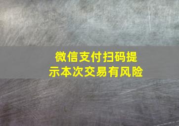 微信支付扫码提示本次交易有风险