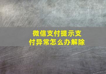 微信支付提示支付异常怎么办解除