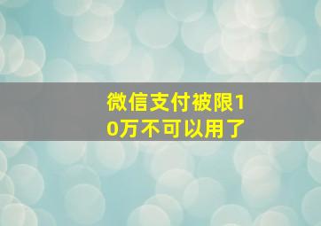 微信支付被限10万不可以用了