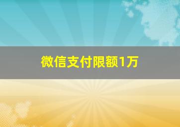 微信支付限额1万