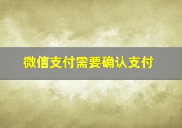 微信支付需要确认支付