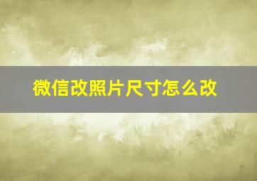 微信改照片尺寸怎么改