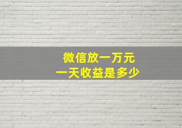 微信放一万元一天收益是多少