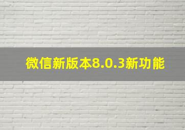 微信新版本8.0.3新功能