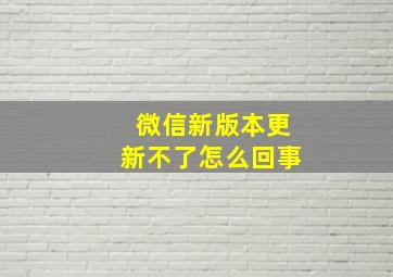 微信新版本更新不了怎么回事