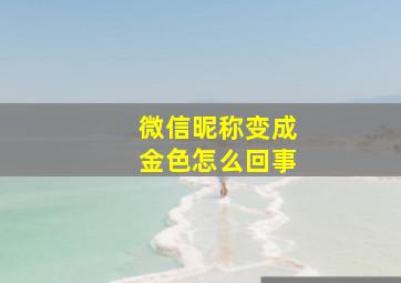 微信昵称变成金色怎么回事