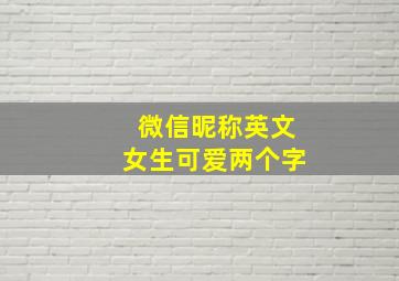 微信昵称英文女生可爱两个字