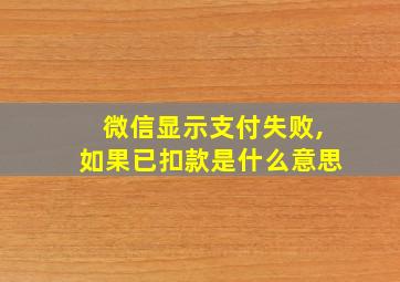 微信显示支付失败,如果已扣款是什么意思