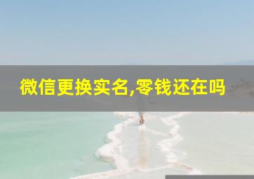 微信更换实名,零钱还在吗