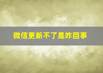 微信更新不了是咋回事