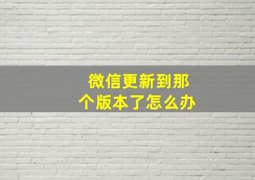 微信更新到那个版本了怎么办