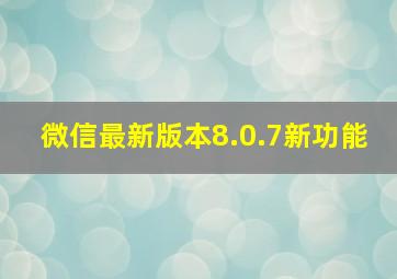 微信最新版本8.0.7新功能