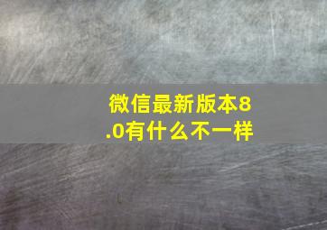 微信最新版本8.0有什么不一样