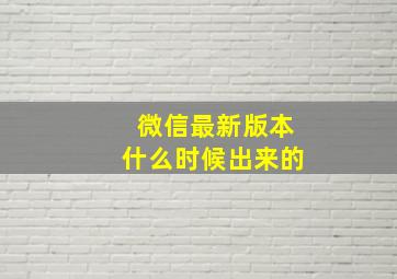 微信最新版本什么时候出来的