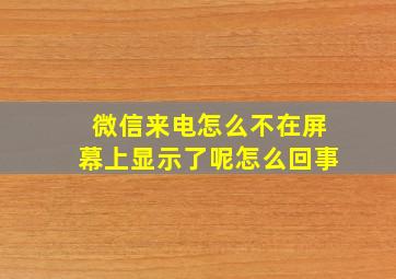 微信来电怎么不在屏幕上显示了呢怎么回事