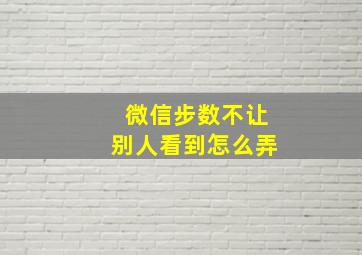 微信步数不让别人看到怎么弄