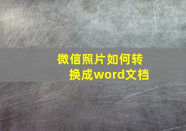 微信照片如何转换成word文档