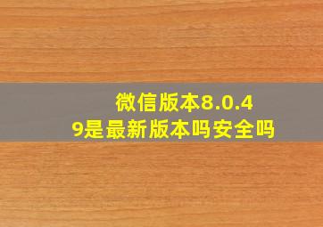 微信版本8.0.49是最新版本吗安全吗