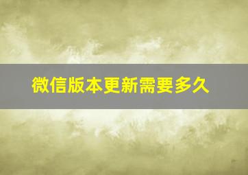 微信版本更新需要多久