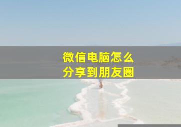 微信电脑怎么分享到朋友圈