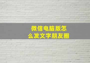 微信电脑版怎么发文字朋友圈