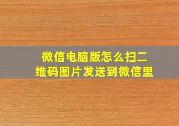 微信电脑版怎么扫二维码图片发送到微信里