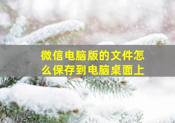 微信电脑版的文件怎么保存到电脑桌面上