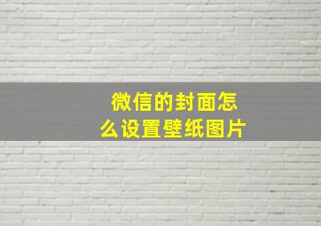 微信的封面怎么设置壁纸图片