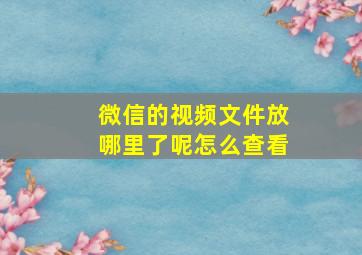 微信的视频文件放哪里了呢怎么查看