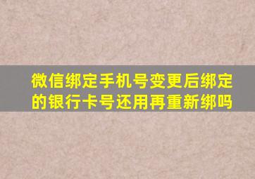 微信绑定手机号变更后绑定的银行卡号还用再重新绑吗