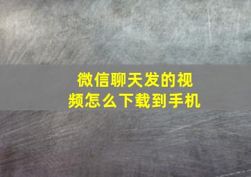 微信聊天发的视频怎么下载到手机