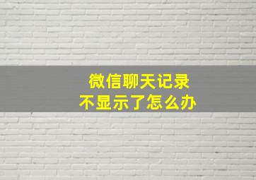 微信聊天记录不显示了怎么办