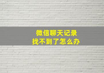 微信聊天记录找不到了怎么办